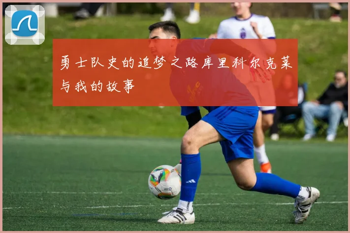 勇士队史的追梦之路库里科尔克莱与我的故事